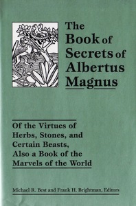 The Book of Secrets of Albertus Magnus | Of the Virtues of Herbs, Stones, and Certain Beasts, Also a Book of the Marvels of the World
